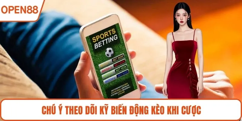 Chú ý theo dõi kỹ biến động kèo khi cược